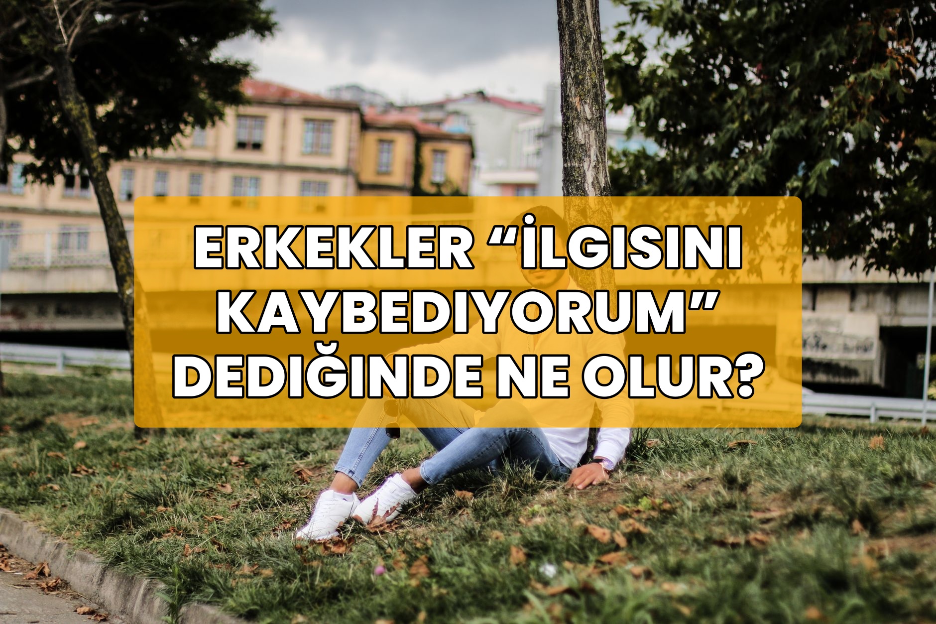 Erkekler “İlgisini Kaybediyorum” Dediğinde Ne Olur?