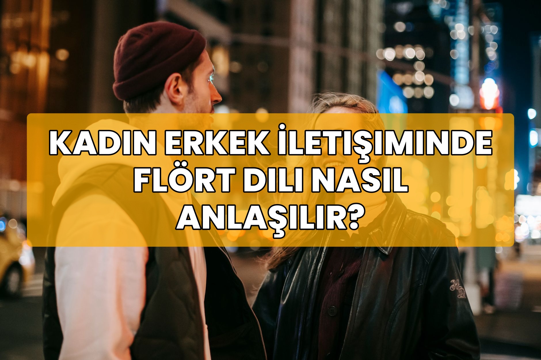 Kadın Erkek İletişiminde Flört Dili Nasıl Anlaşılır?