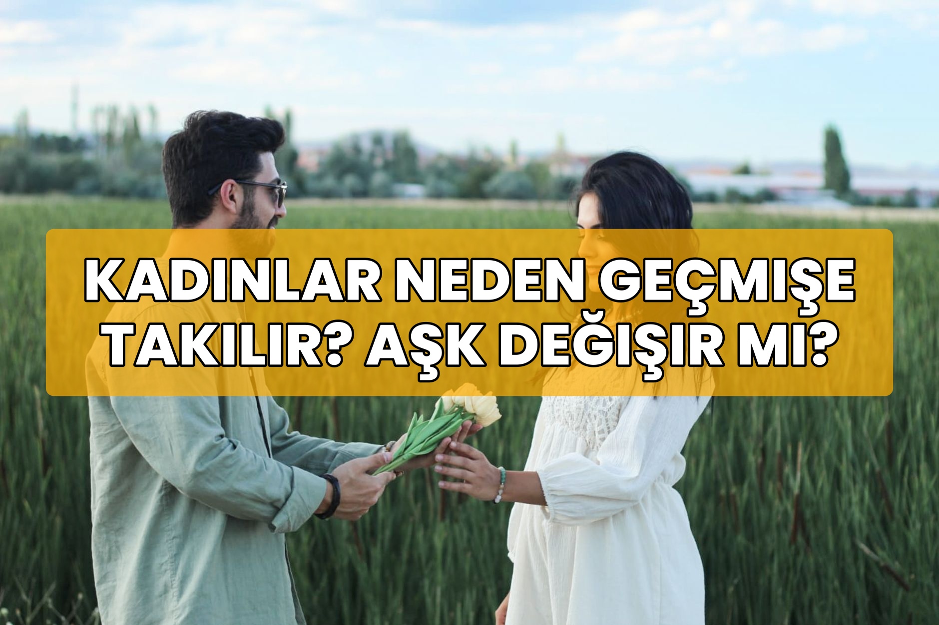 Kadınlar Neden Geçmişe Takılır? Aşk Değişir Mi?