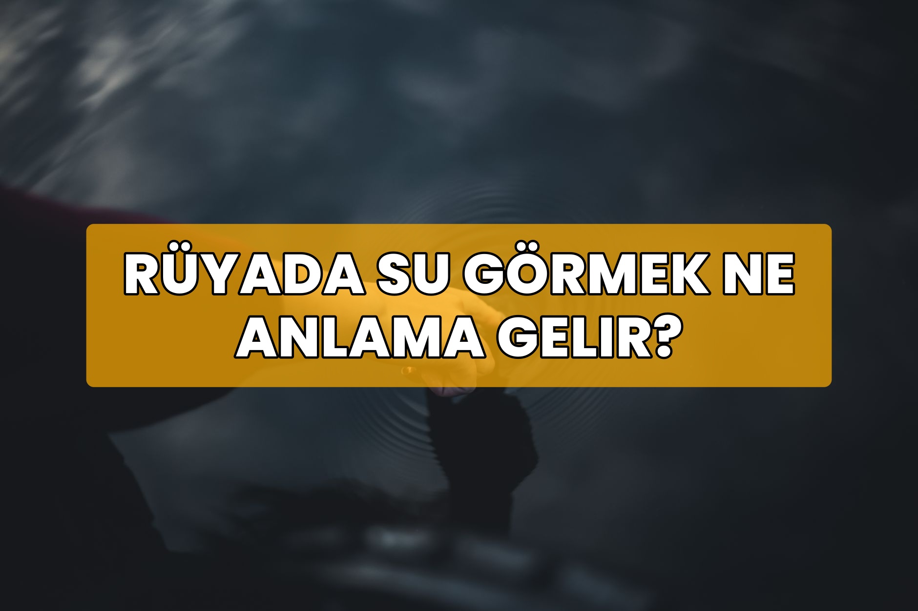 Rüyada Su Görmek Ne Anlama Gelir?