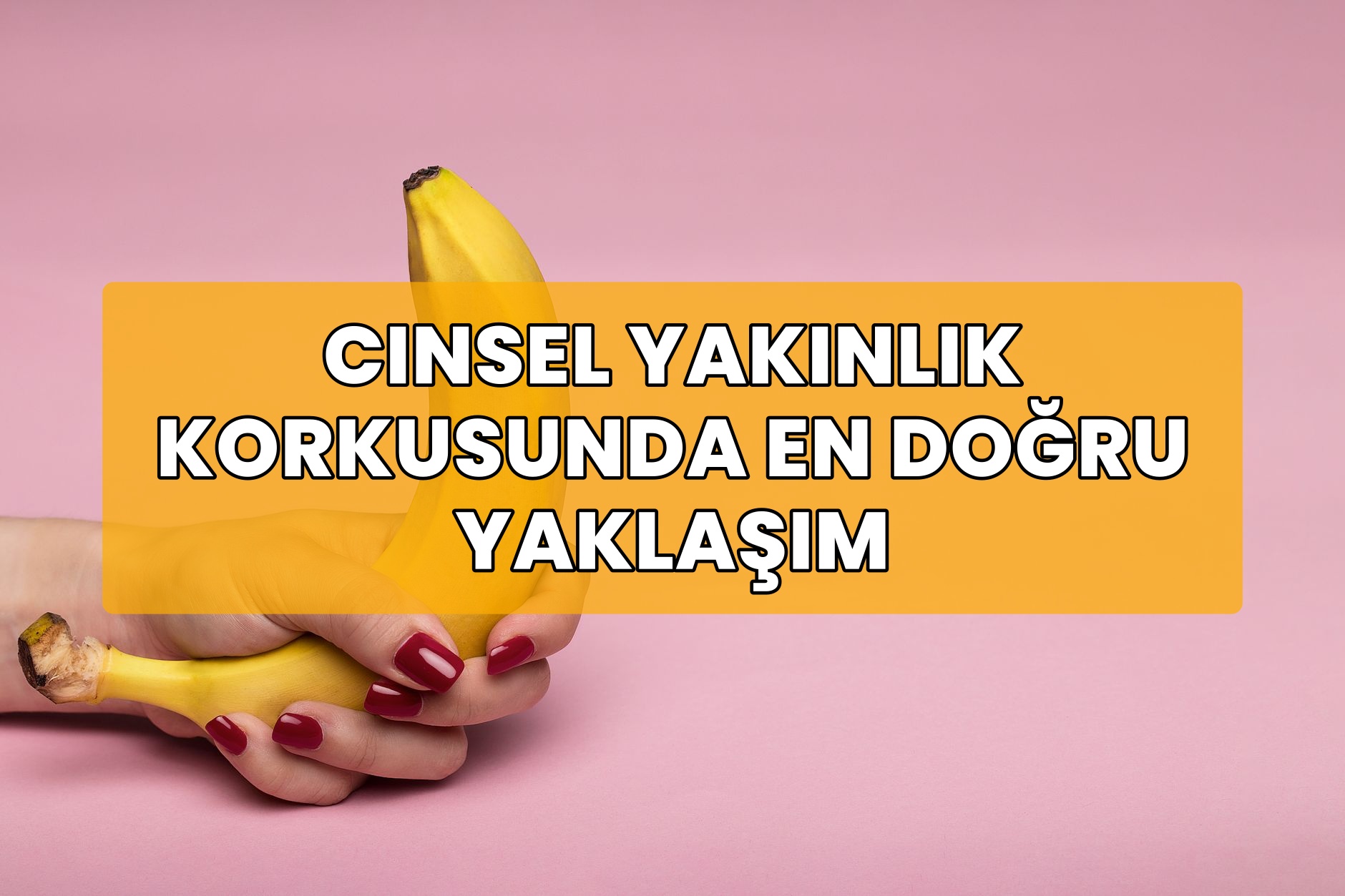 Cinsel Yakınlık Korkusunda En Doğru Yaklaşım