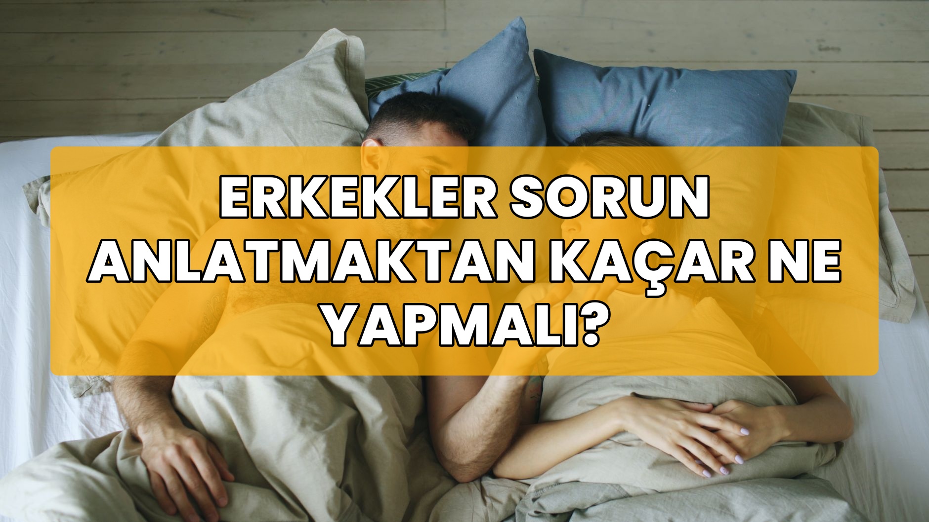 Erkekler Sorun Anlatmaktan Kaçar Ne Yapmalı?