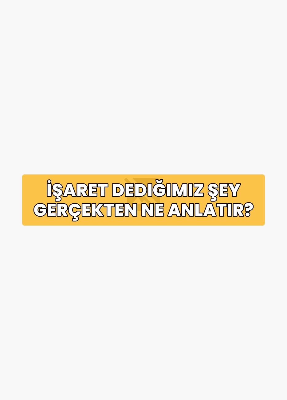 İşaret Dediğimiz Şey Gerçekten Ne Anlatır?