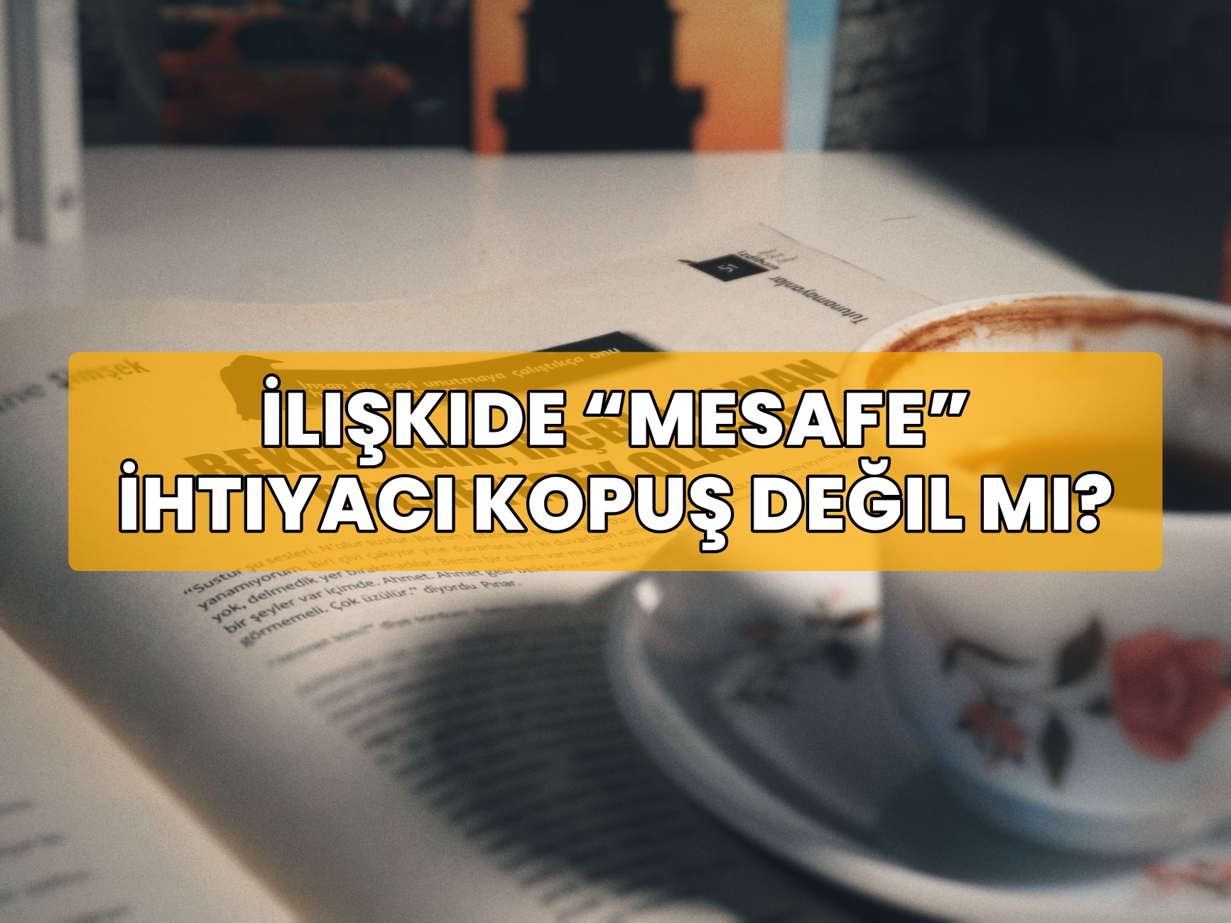 İlişkide “Mesafe” İhtiyacı Kopuş Değil mi?