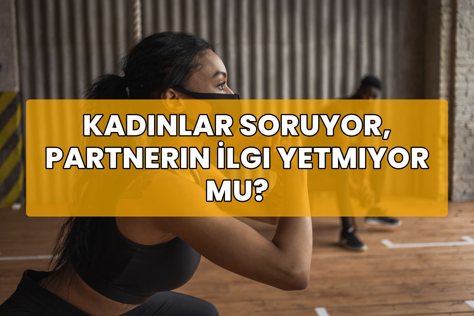 Kadınlar Soruyor, Partnerin İlgi Yetmiyor Mu?