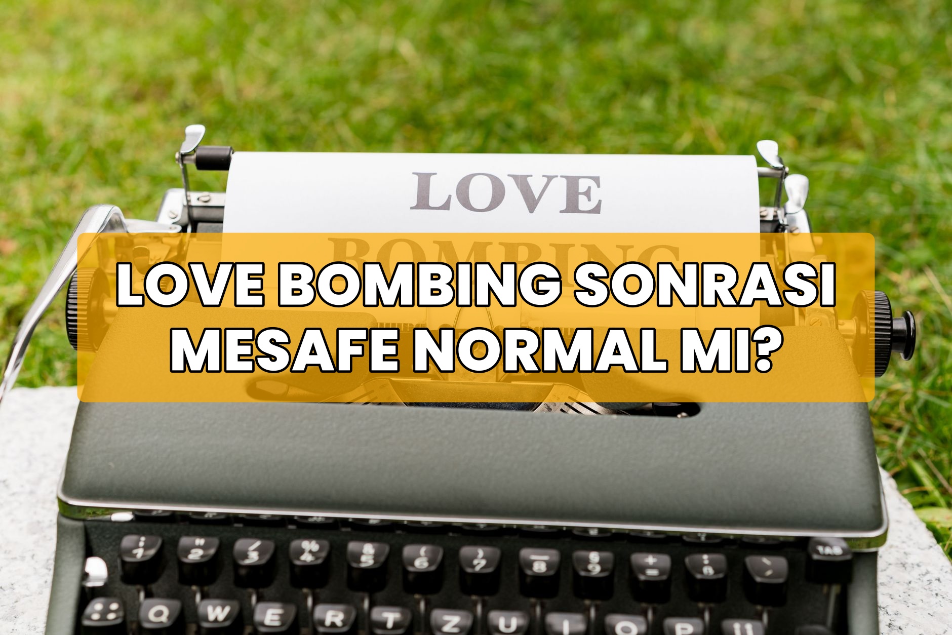 Love Bombing Sonrası Mesafe Normal mi?