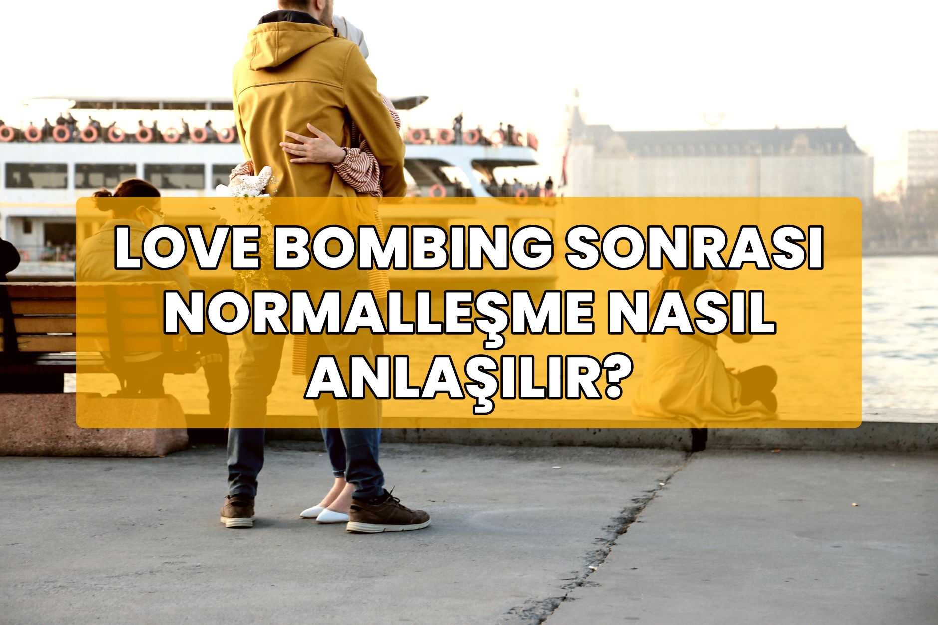 Love Bombing Sonrası Normalleşme Nasıl Anlaşılır?