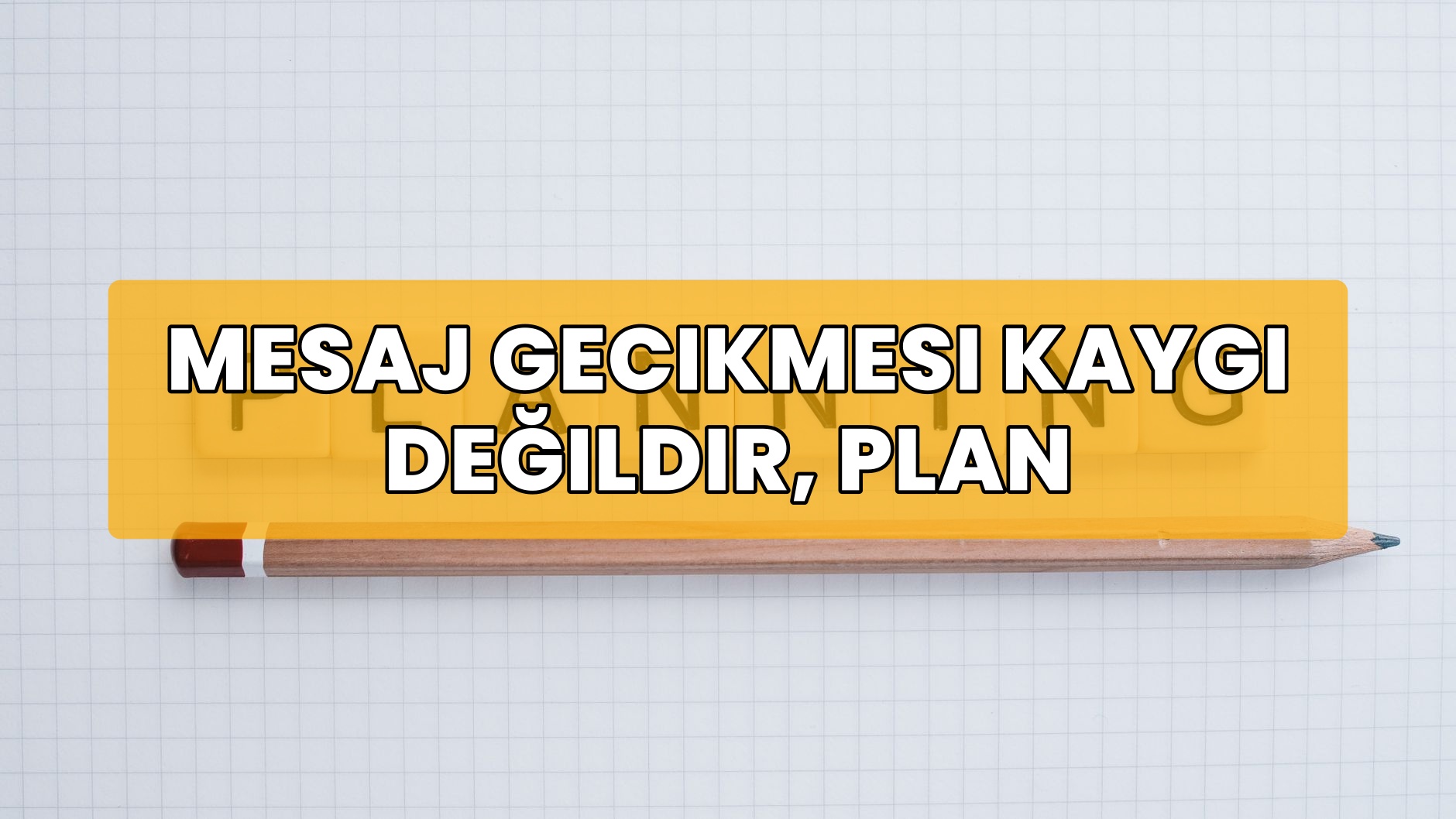 Mesaj Gecikmesi Kaygı Değildir, Plan