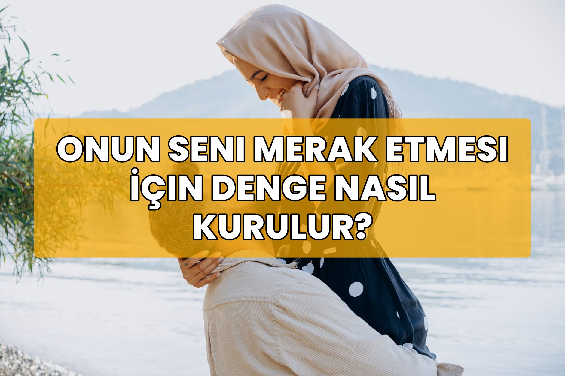 Onun Seni Merak Etmesi İçin Denge Nasıl Kurulur?