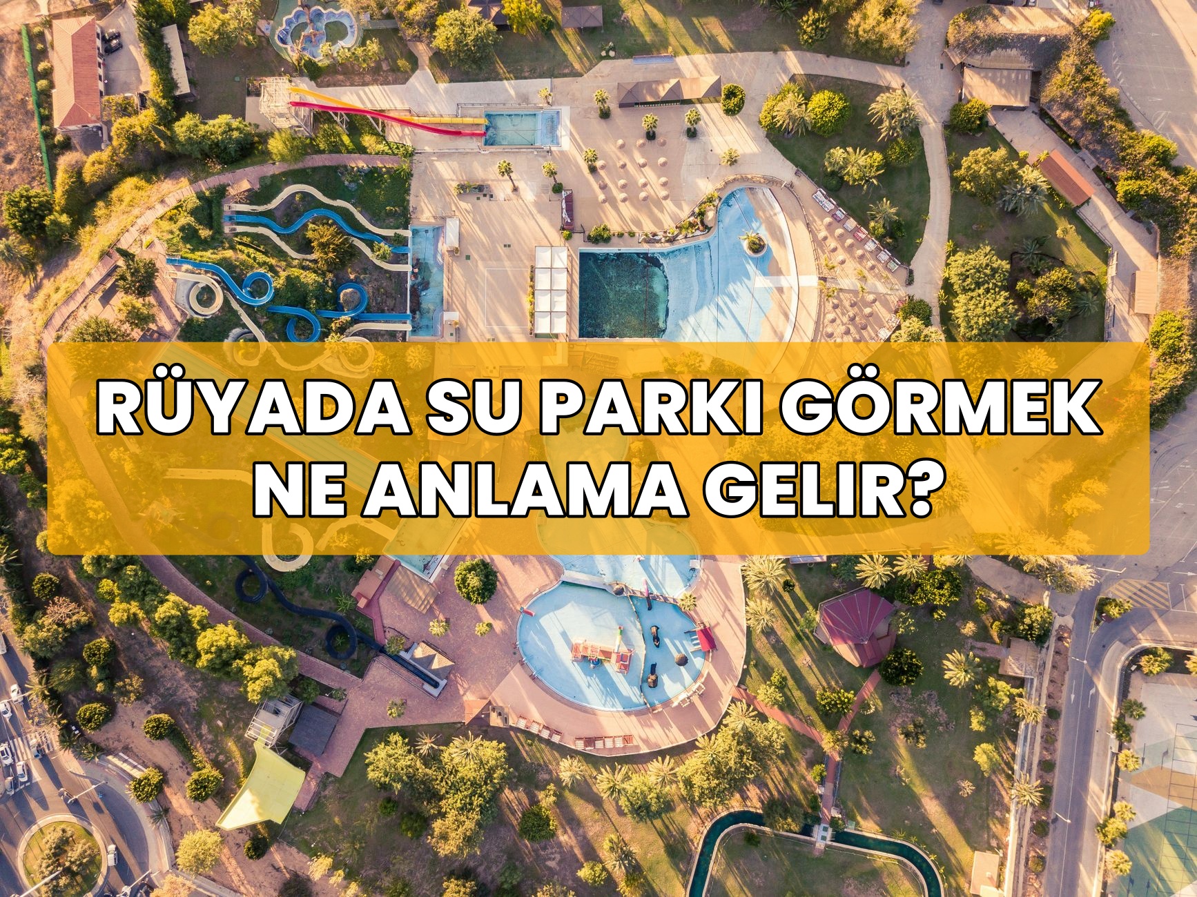 Rüyada Su Parkı Görmek Ne Anlama Gelir?