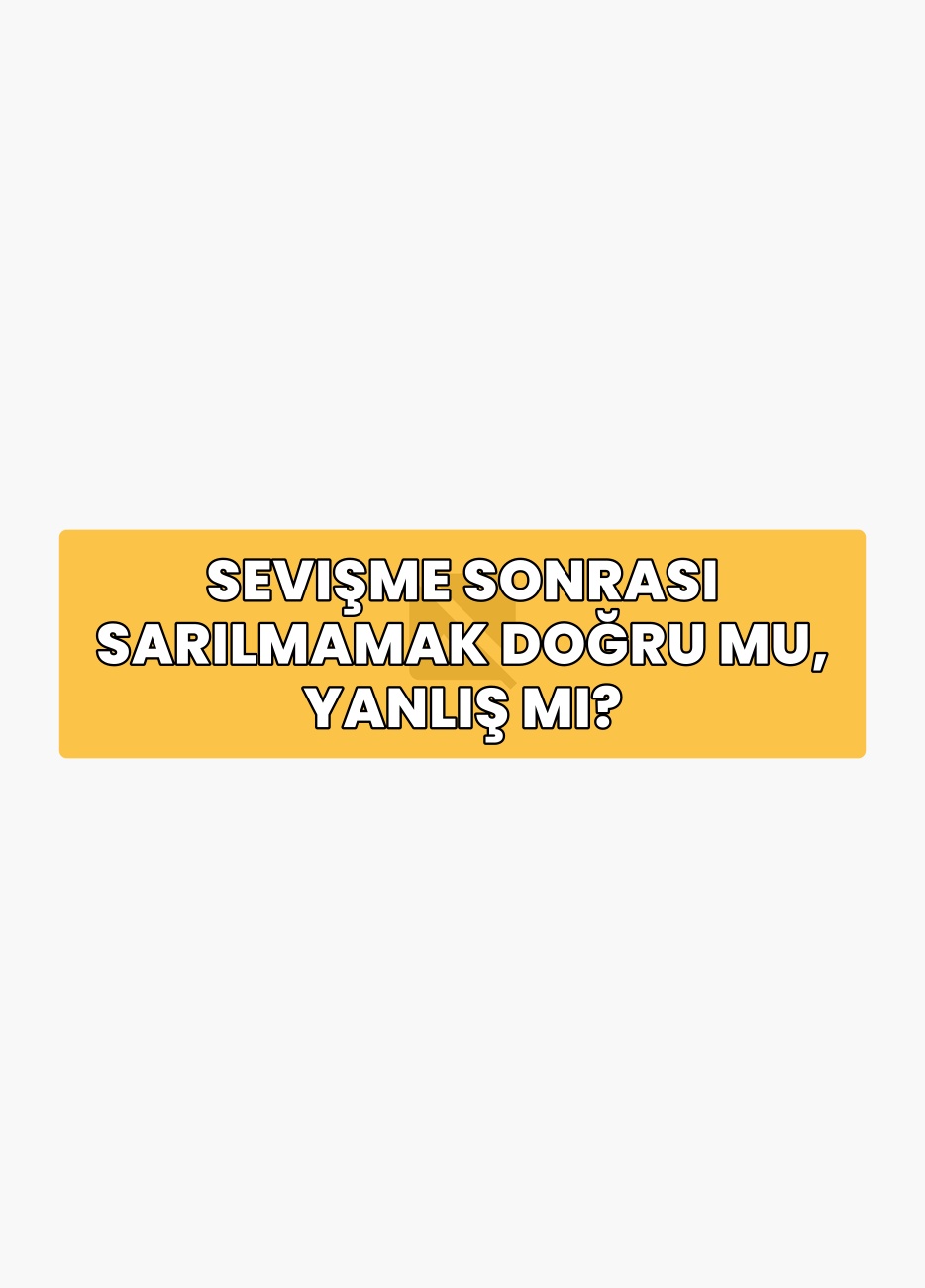 Sevişme Sonrası Sarılmamak Doğru mu, Yanlış mı?