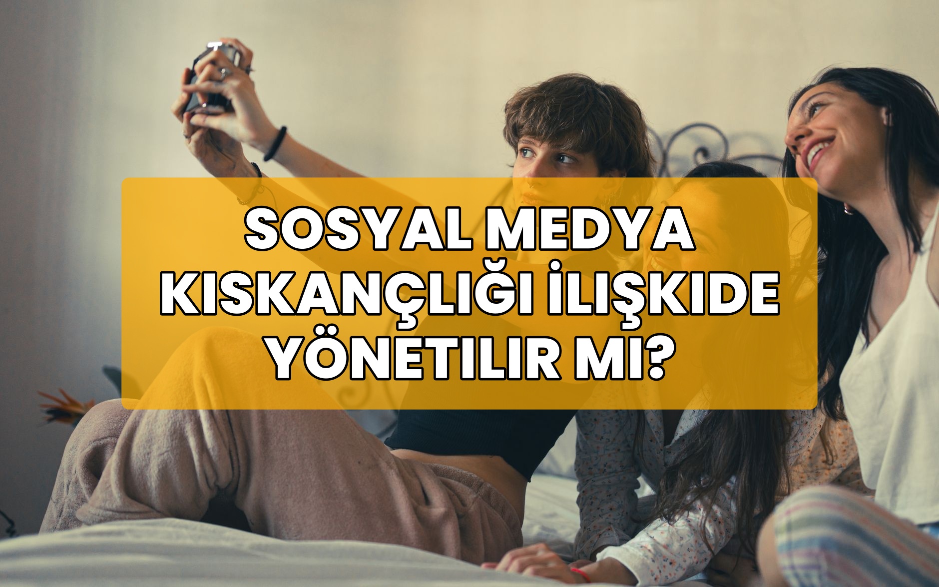 Sosyal Medya Kıskançlığı İlişkide Yönetilir mi?