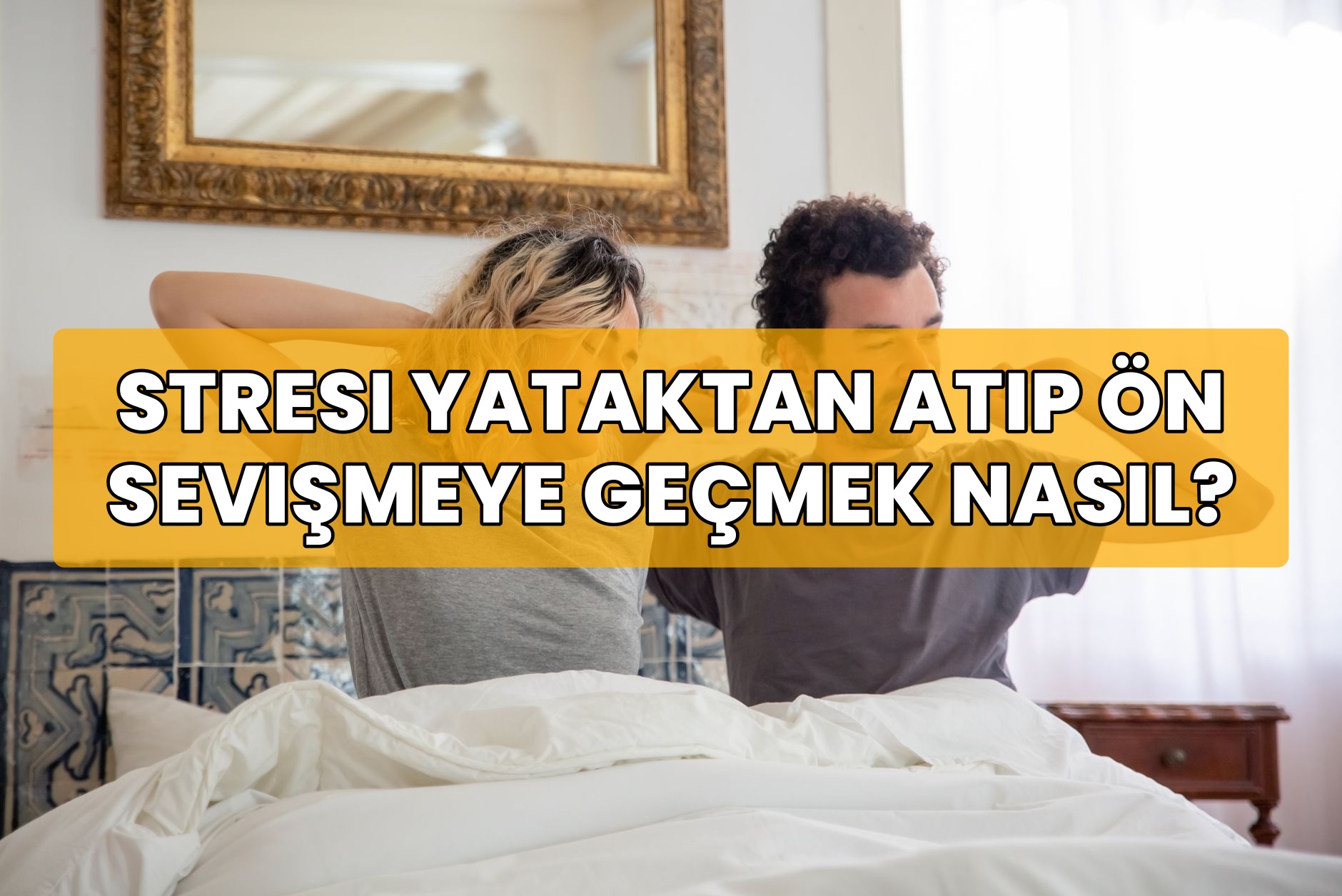 Stresi Yataktan Atıp Ön Sevişmeye Geçmek Nasıl?