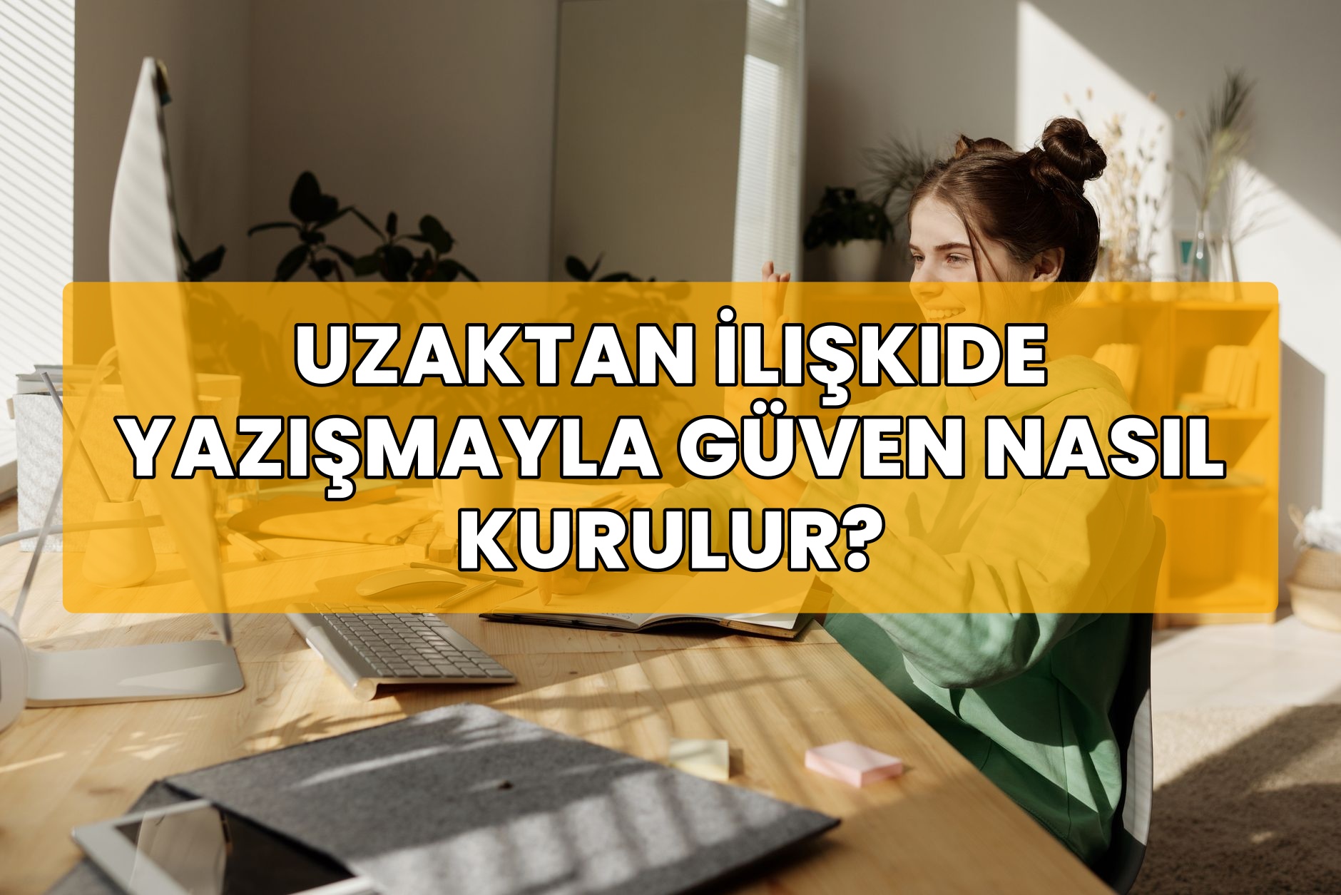 Uzaktan İlişkide Yazışmayla Güven Nasıl Kurulur?
