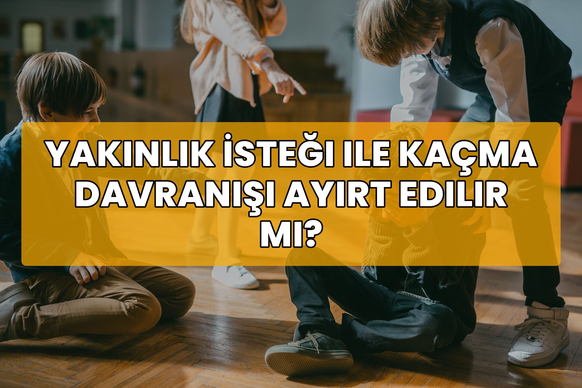 Yakınlık İsteği ile Kaçma Davranışı Ayırt Edilir Mi?