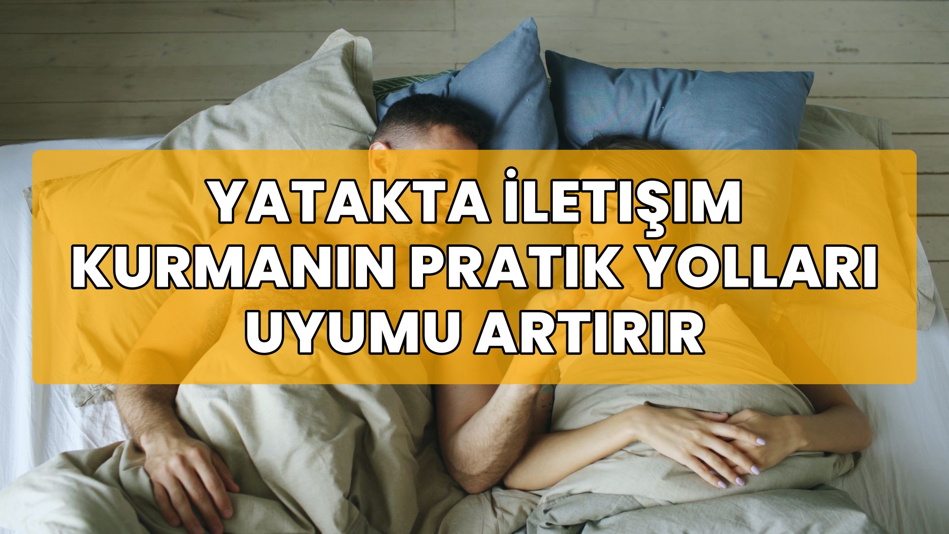 Yatakta İletişim Kurmanın Pratik Yolları Uyumu Artırır