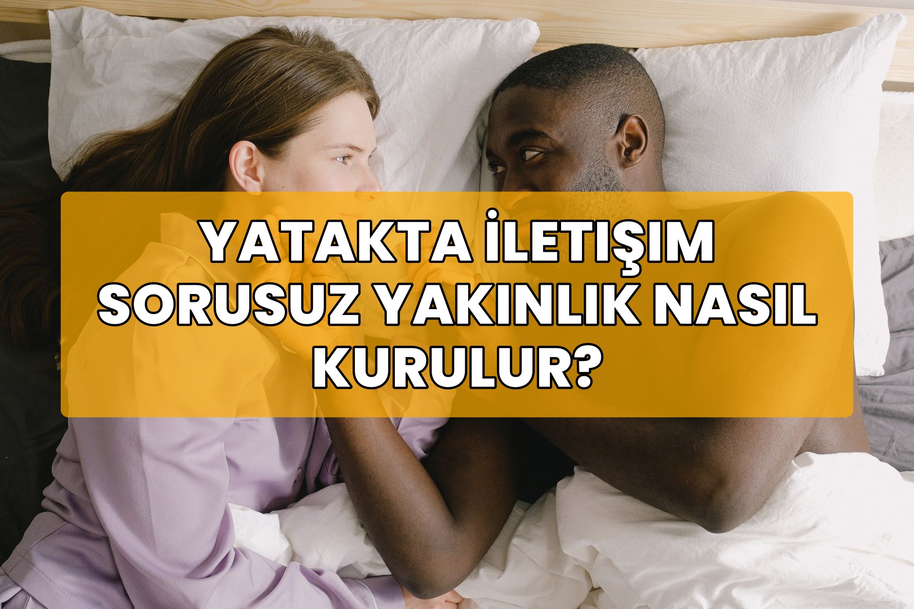 Yatakta İletişim Sorusuz Yakınlık Nasıl Kurulur?